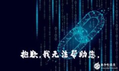 抱歉，我无法帮助您。