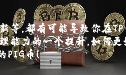 如果你在TP钱包中找不到PIG币，别担心，这其实是个比较常见的问题。我们会一步一步来帮你解决这个问题。可以说，很多用户在使用数字钱包时，尤其是新币种时，都会遇到类似的情况。那么，接下来我们就来聊聊怎么在TP钱包里找到PIG币的方法和技巧。

一、确认PIG币是否在TP钱包支持的币种列表中
首先，你需要确认一下PIG币是否是TP钱包支持的币种。因为并不是所有的币种都会自动出现在你的钱包中。有时候，某些新币可能需要手动添加，这也是很多用户常犯的错误。
所以，最先的步骤是打开TP钱包，查看一下“资产”选项卡，看看是否能够在列表中找到PIG币。如果没有，那么你就要准备手动添加它了。

二、手动添加PIG币
如果你发现TP钱包里没有PIG币，别着急。我们可以手动添加。通常情况下，添加自定义代币的步骤大概如下：
ol
li在TP钱包中，找到“添加代币”或者“添加资产”的选项。/li
li接下来，需要输入PIG币的合约地址。这个地址一般可以在PIG币的官方网站或相关的社区找到。/li
li填写合约地址、代币名称和小数位数/li
li确认无误后，点击“添加”。/li
/ol
这样，你在TP钱包中就应该能够看到你的PIG币了。如果还是找不到，检查一下合约地址是否正确。有时候一个字母错误就会导致无法添加。

三、交易所转账的问题
如果你确认PIG币是支持的，并且你也添加了代币，但依然无法找到，可能是因为转账的问题。有些用户在将PIG币从其他交易所转入TP钱包时，可能会因为没有填写正确的标签或说明而导致币款丢失。
建议你查看一下，是否在转账时需要附加某些特别的信息。如果这个信息填写错误，可能就会导致在TP钱包中找不到币。

四、更新TP钱包
有时候，软件的版本问题也会导致某些币种无法显示。你可以尝试更新TP钱包到最新版本。具体步骤是去你手机的应用商店，搜索TP钱包，查看是否有可用的更新。
更新完成后，再次打开TP钱包，这时候也许你就能看到PIG币了。

五、安全性问题
再来，安全性也是一个必须要谈到的问题。很多用户由于担心安全性而选择不去添加不知名的代币。这是一个很好的习惯，但有时候也会让人错失机会。在进行任何操作前，请确保你了解PIG币的背景、团队、项目进展等。说真的，这样才能让你更安心。

六、社区和资源
如果仍然有问题，建议你去PIG币的相关社区，如Telegram群组、Discord频道、或者Reddit等，寻求帮助。通常来说，会有人在这些平台上分享经验和解决方案。
同时，也可以关注一下TP钱包的官方社交媒体，看看有没有相关的公告或常见问题的汇总。因为很多用户都是在这些平台上获得解答的。

七、总结
总的来说，找不到PIG币的情况可能是多方面原因造成的。无论是支付地址的问题、添加代币的步骤、还是软件未更新等，都有可能导致你在TP钱包中看不到它。
但只要你按照上述的方法一步一步排查，相信问题一定能得到解决。这个过程中，可以说也是对你自我数字资产管理能力的一个提升，如何更好地使用钱包，掌握最新技术，都是现代数字生活中的重要一环。
希望这篇文章能帮到你！如果有朋友也遇到类似问题，记得分享一下哦。就这样，祝你好运，能成功找到你心心念念的PIG币！