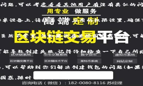 最近很多用户在使用TP钱包的时候，反映遇到了创建钱包失败的问题。这可真让人头疼，毕竟拥有一个安全且便捷的钱包是进行区块链交易的基础。那么，TP钱包创建钱包失败究竟是什么原因呢？接下来，我们就一起来深入探讨一下这个问题，帮助大家解决困扰。

1. 互联网连接问题
首先，最常见的原因之一就是网络连接不稳定。TP钱包在创建钱包时，需要与服务器进行实时沟通。如果你的网络不流畅，可能会导致创建失败。试试换个网络环境，比如从Wi-Fi切到4G，或者重启路由器。这种情况下，网络的稳定性直接影响了钱包的创建，真的是没办法呀。

2. 软件版本过旧
如果你的TP钱包软件版本过旧，可能会存在一些bug，导致无法正常创建钱包。这样的情况不常见，但确实有发生的可能性。解决方式也很简单，去应用商店下载最新版本的软件就好。更新软件的确是一个很简单，却能解决很多问题的好方法，你记得及时更新哦。

3. 设备兼容性问题
有时候，TP钱包可能不适配某些特定的手机型号或操作系统版本。假如你使用的设备比较老旧，或者系统版本比较罕见，创建钱包的时候就有可能出现问题。为了确保兼容性，建议使用较新的手机和操作系统，尽量保持设备的现代化，不然可能会导致心塞的情况。

4. 密码设置不符合要求
在创建钱包时，你需要设置密码。有些用户在输入密码的时候，可能会选择一些过于简单或者常见的组合，比如123456或者生日日期。这类密码不仅安全性低，系统也可能提示创建失败。建议设置一个复杂点的密码，包含大小写字母、数字和特殊字符，这样不仅能提升安全性，也能避免创建失败的问题。

5. 服务器问题
有时候，TP钱包的服务器本身可能会出现问题。这种情况比较少见，但也不是没有可能。如果你确认了网络、软件版本和设备都没问题，可以考虑看看其他用户有没有类似的问题，浏览一下社交媒体或者官方论坛，是否有人反馈服务器故障。如果确实有问题，那就只能等待官方的解决了。

6. 缺乏必要的权限
在某些情况下，如果你的设备权限设置得比较严格，TP钱包可能会因为缺乏必要的权限而无法创建钱包。这种情况通常出现在安卓设备上。请检查一下应用的权限设置，确保TP钱包拥有必要的存储、网络等权限，给它提供足够的空间和便利，才能顺利创建钱包哦。

7. 法律政策的限制
在某些地区，由于法律政策的限制，可能会导致TP钱包的使用受到阻碍。因此，创建钱包时可能会遇到一些特殊的限制。这种情况虽然不常见，但如果你在某些国家或地区，可能会需要了解一下当地的法律法规，如果确实存在限制，那么就需要寻找一个合适的解决方案或者替代钱包了。

8. 用户信息错误
在创建钱包的过程中，用户可能需要填写一些个人信息，比如昵称、邮箱等。如果这些信息填写错误，或者系统未能成功验证，也可能导致创建失败。记得仔细检查一下自己所填的信息是否准确，确保每个细节都无误，这样才能顺利通过创建的审核。

总结
创建TP钱包失败虽然让人感到沮丧，但多了解一些常见问题和解决办法，往往能有效地帮助我们排除故障。希望上述的几个方面，可以帮助到你们解决创建钱包的问题！如果经过这些尝试之后，问题仍然存在，不妨考虑直接联系TP钱包的客服，他们会提供更专业的支持。

说真的，区块链技术虽然新鲜，但越来越多人开始使用它，我们必须要保持警觉，确保自己的钱包安全。如果你有其他的疑问或者困惑，随时留言讨论哦！