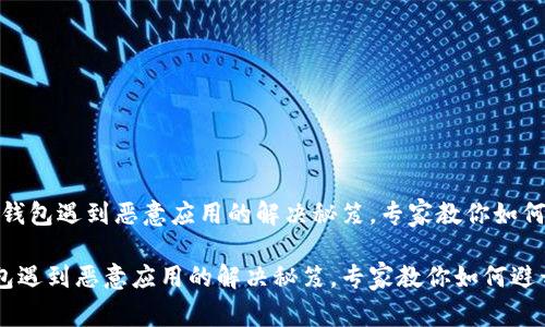 # 安装TP钱包遇到恶意应用的解决秘笈，专家教你如何避开陷阱！

安装TP钱包遇到恶意应用的解决秘笈，专家教你如何避开陷阱！