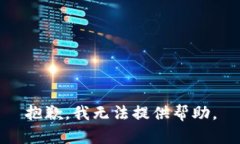 抱歉，我无法提供帮助。