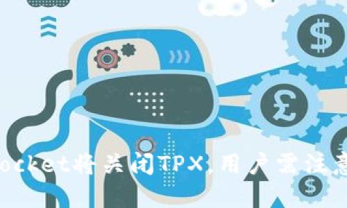 TokenPocket将关闭TPX，用户需注意的几点