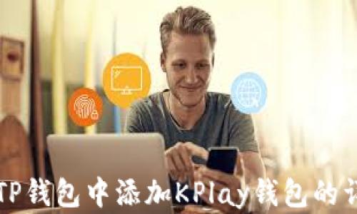 
如何在TP钱包中添加KPlay钱包的详细指南